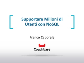 Supportare)Milioni)di)
Uten0)con)NoSQL)
Franco)Caporale)
 