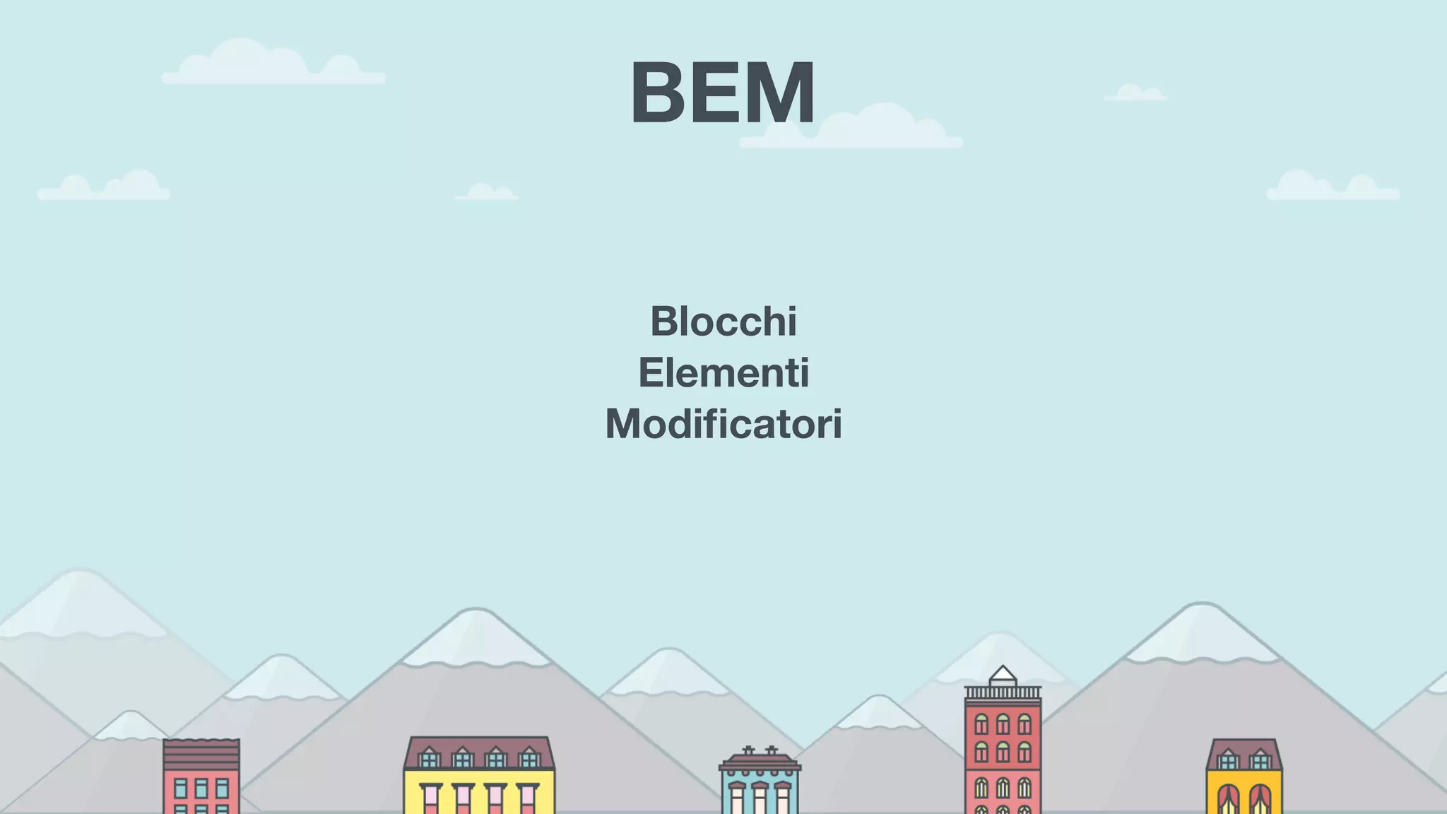 BEM
Blocchi
Elementi
Modiﬁcatori
 