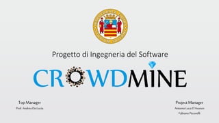 Progetto di Ingegneria del Software
Top Manager
Prof. Andrea De Lucia
Project Manager
Antonio Luca D’Avanzo
Fabiano Pecorelli
 