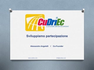 www.cudriec.com info@cudriec.com
Sviluppiamo partecipazione
Alessandro Angelelli / Co-Founder
 