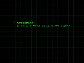 > Cyberpunk
  Gloria e vita alla Nuova Carne
 