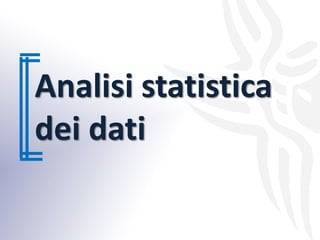 Analisi statistica
dei dati
 
