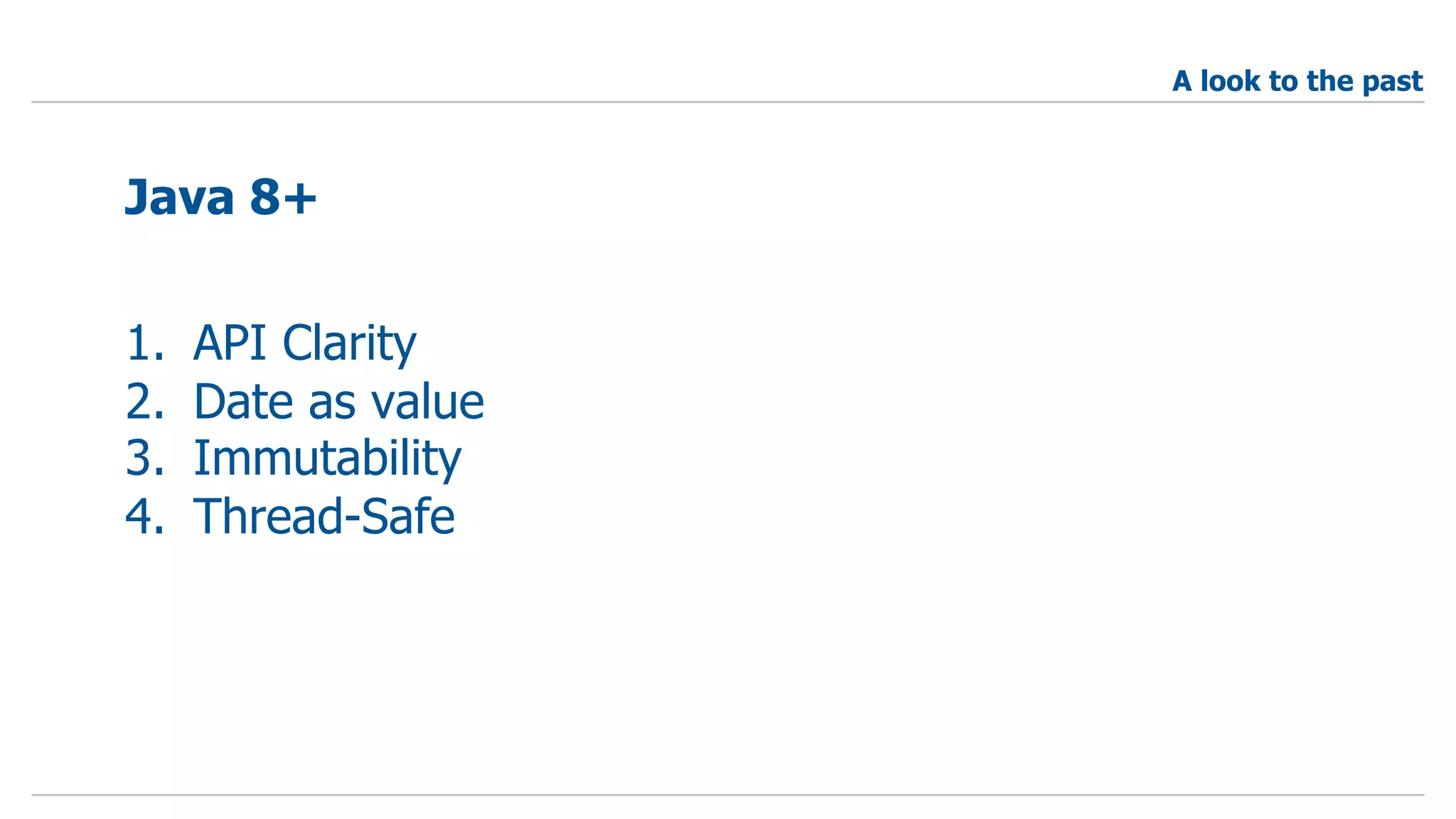 1. API Clarity
2. Date as value
3. Immutability
4. Thread-Safe
Java 8+
A look to the past
 