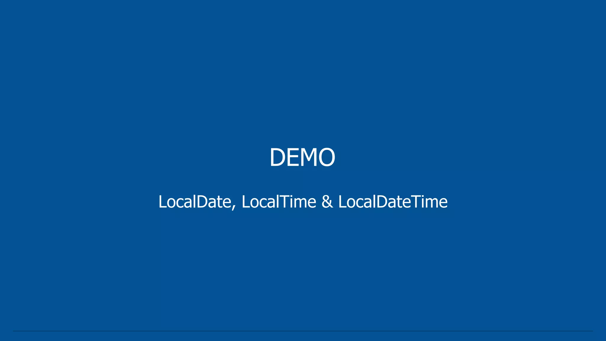 DEMO
LocalDate, LocalTime & LocalDateTime
 