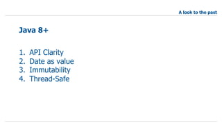 1. API Clarity
2. Date as value
3. Immutability
4. Thread-Safe
Java 8+
A look to the past
 