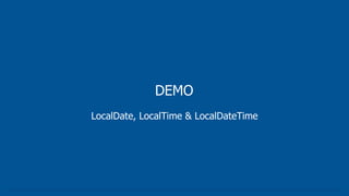 DEMO
LocalDate, LocalTime & LocalDateTime
 