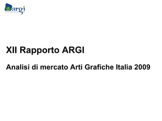 XII Rapporto ARGI Analisi di mercato Arti Grafiche Italia 2009 