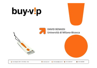 DAVID BENASSI
                                                        Università di Milano-Bicocca




Corso Magenta, 60/62 – 20123 Milano - Italia   www.buyvip.com   informazioni@buyvip.com   +39 02 48012617   +39 02 48005699
 