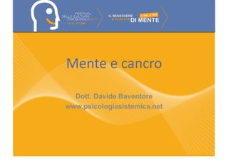 Mente	
  e	
  cancro	
  

  Dott. Davide Baventore
www.psicologiasistemica.net
 