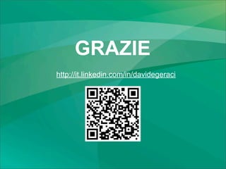 GRAZIE
http://it.linkedin.com/in/davidegeraci
 