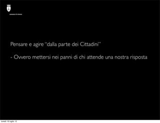 comune di trieste




           Pensare e agire “dalla parte dei Cittadini”

           - Ovvero mettersi nei panni di ch...