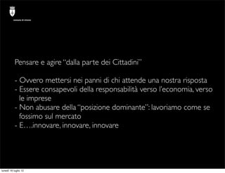 comune di trieste




           Pensare e agire “dalla parte dei Cittadini”

           - Ovvero mettersi nei panni di ch...