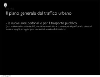 comune di trieste




          Il piano generale del trafﬁco urbano

          - le nuove aree pedonali e per il trasport...