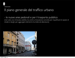 comune di trieste




          Il piano generale del trafﬁco urbano

          - le nuove aree pedonali e per il trasport...