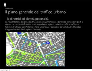 comune di trieste




         Il piano generale del trafﬁco urbano
         - le direttrici ad elevata pedonalità
       ...