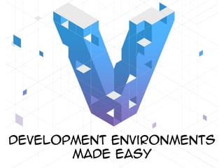 Development environments
made easy
 