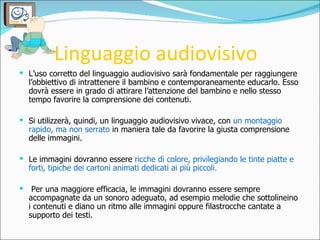 Linguaggio audiovisivo <ul><li>L’uso corretto del linguaggio audiovisivo sarà fondamentale per raggiungere l’obbiettivo di...
