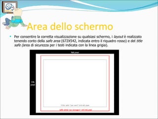 Area dello schermo <ul><li>Per consentire la corretta visualizzazione su qualsiasi schermo, i  layout  è realizzato tenend...