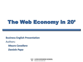 The Web Economy in 20’ Business English Presentation Authors:  Mauro Cavallaro 	Daniele Papa 