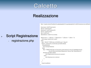 Realizzazione
 Script Registrazione
• registrazione.php
Calcetto
 