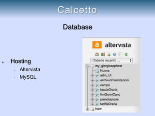 Database
 Hosting
• Altervista
• MySQL
Calcetto
 