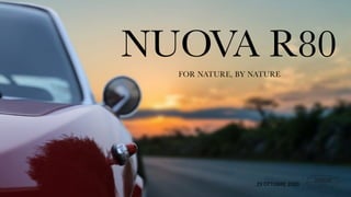 29 OTTOBRE 2020
NUOVA R80
FOR NATURE, BY NATURE
 