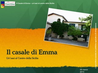 06 marzo
2013
Il casale di EmmaIl casale di Emma
UnUn’oasi al Centro della Sicilia’oasi al Centro della Sicilia
 