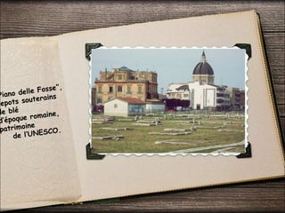 Piano delle Fosse”,
depots souterains
de blé
d’époque romaine,
patrimoine
de l’UNESCO.
 