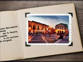 iazza Mercadante”,
ominée
par le theatre,
accueille
la vie nocturne
de Cerignola.
 