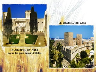 LE CHATEAU DE BARI
LE CHATEAU DE ORIA
parmi les plus beaux d’Italie.
 