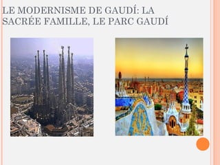 LE MODERNISME DE GAUDÍ: LA
SACRÉE FAMILLE, LE PARC GAUDÍ
 