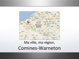 Ma ville, ma région,
Comines-Warneton
 