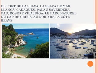 EL PORT DE LA SELVA, LA SELVA DE MAR,
LLANÇÀ, CADAQUÉS, PALAU-SAVERDERA,
PAU, ROSES Y VILAJUÏGA: LE PARC NATUREL
DU CAP DE CREUS, AU NORD DE LA CÔTE
BRAVE
 