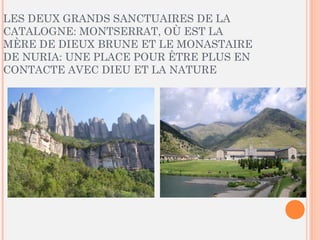LES DEUX GRANDS SANCTUAIRES DE LA
CATALOGNE: MONTSERRAT, OÙ EST LA
MÈRE DE DIEUX BRUNE ET LE MONASTAIRE
DE NURIA: UNE PLACE POUR ÊTRE PLUS EN
CONTACTE AVEC DIEU ET LA NATURE
 