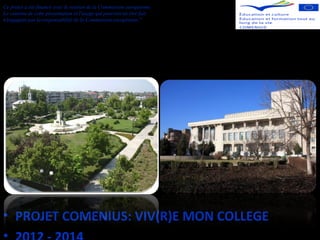 ECOLE „NICOLAE TITULESCU” CARACAL,
ROMANIA
MA VILLE, MA RÉGION
• PROJET COMENIUS: VIV(R)E MON COLLEGE
Ce projet a été financé avec le soutien de la Commission européenne.
Le contenu de cette presentation et l'usage qui pourrait en être fait
n'engagent pas la responsabilité de la Commission européenne."
 
