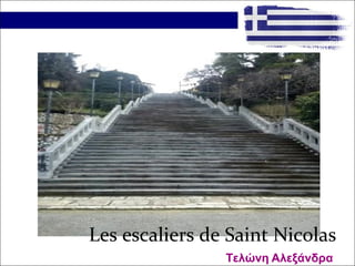 Les escaliers de Saint Nicolas
Τελώνη Αλεξάνδρα
 