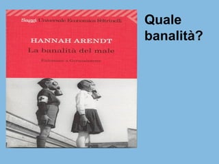 Quale
banalità?
 