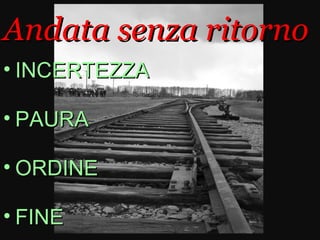 Andata senza ritorno
• INCERTEZZA

• PAURA

• ORDINE

• FINE
 