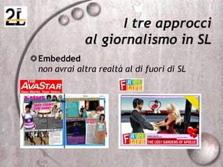 I tre approcci
al giornalismo in SL
Embedded
non avrai altra realtà al di fuori di SL
 