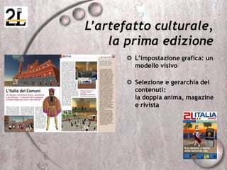 L’artefatto culturale,
la prima edizione
 L’impostazione grafica: un
modello visivo
 Selezione e gerarchia dei
contenuti:
la doppia anima, magazine
e rivista
 