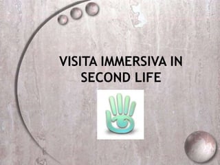 VISITA IMMERSIVA IN
SECOND LIFE
 