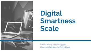 Digital
Smartness
Scale
Simona Toni e Andrea Gaggioli
Università Cattolica del Sacro Cuore
 