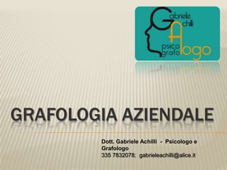 Grafologia aziendale Dott. Gabriele Achilli  -  Psicologo e Grafologo 335 7832078;  gabrieleachilli@alice.it 
