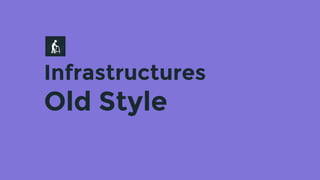 Infrastructures
Old Style
 