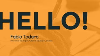 HELLO!Fabio Todaro
Interactive Developer, FullStack Developer, DevOps
 