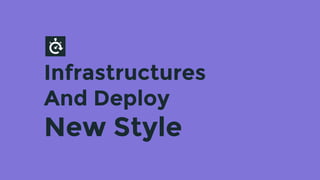 Infrastructures
And Deploy
New Style
 