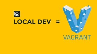 LOCAL DEV =
 