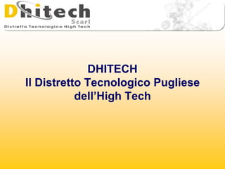 DHITECH
Il Distretto Tecnologico Pugliese
           dell’High Tech
 