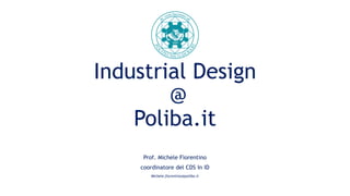 Industrial Design
@
Poliba.it
Prof. Michele Fiorentino
coordinatore del CDS In ID
Michele.fiorentino@poliba.it
 