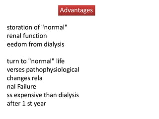 storation of "normal"
renal function
eedom from dialysis
turn to "normal" life
verses pathophysiological
changes rela
nal Failure
ss expensive than dialysis
after 1 st year
Advantages
 